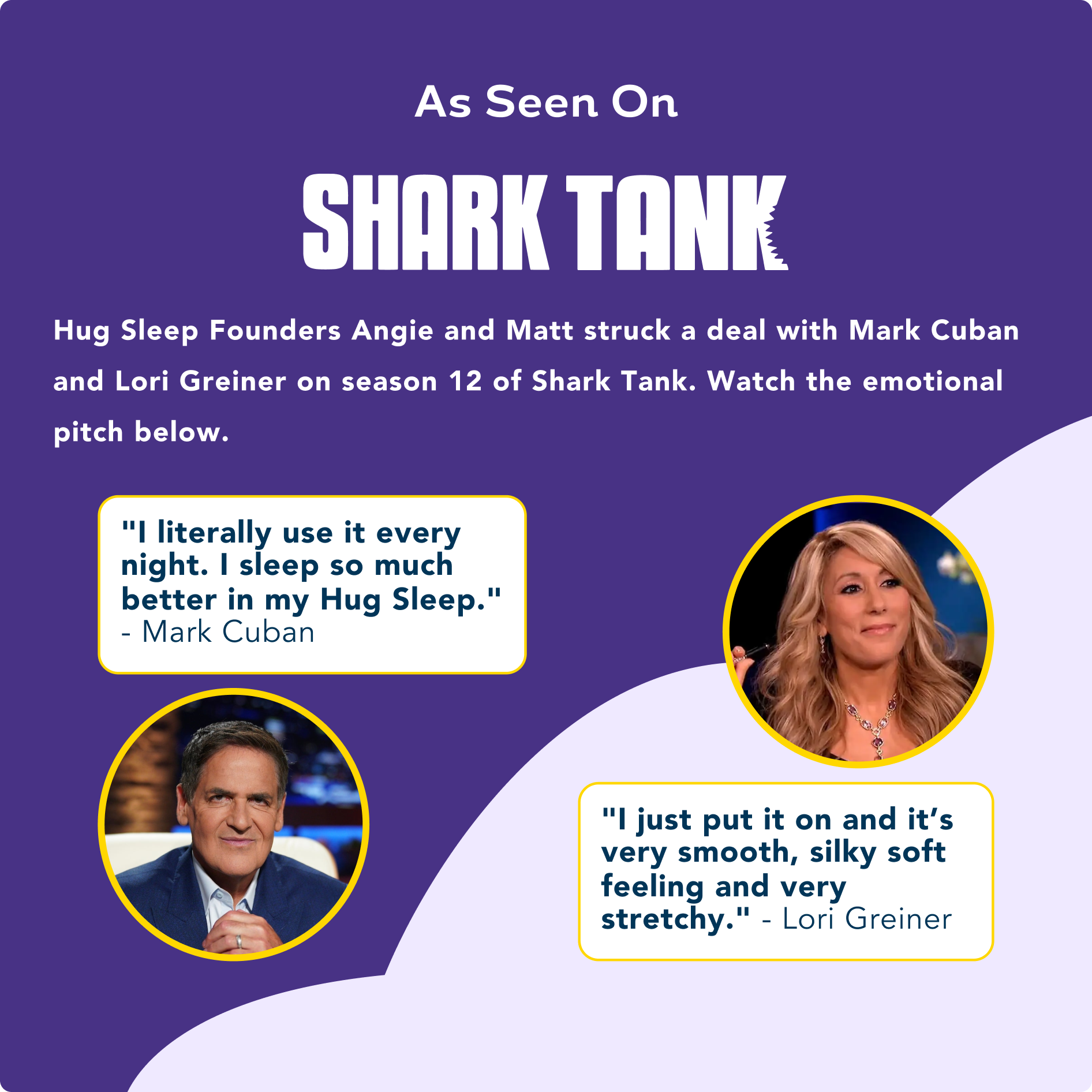 Image showing "as seen on shark tank" With the text of " Hug Sleep Founders Angie and Matt struck a deal with Mark Cuban and Lori Greiner on Season 12 of Shark Tank. Watch the emotional pitch below". Mark says he uses it every night and Lori says it is very smooth and silky soft