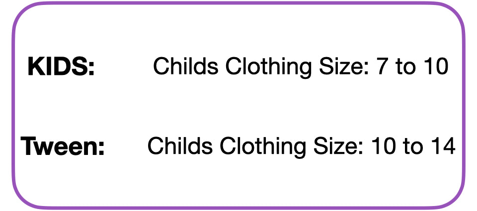 KIDS: Childs Clothing Size: 7 to 10 Tween: Childs Clothing Size: 10 to 14